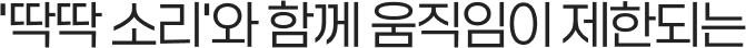 '딱딱 소리'와 함께 움직임이 제한되는